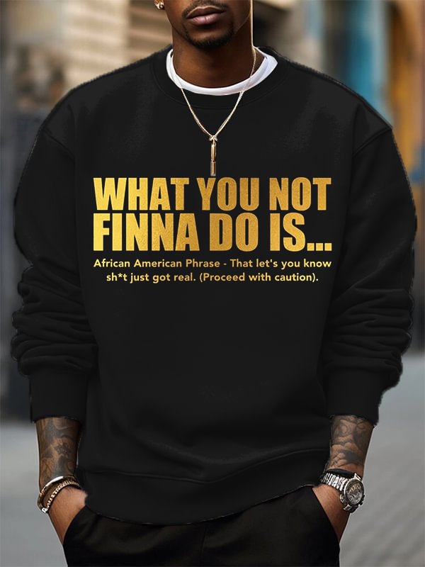 Men's What You Not Finna Do Is Phrase Print Cotton Casual Sweatshirt