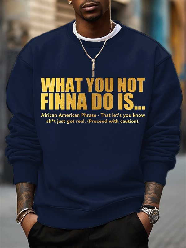 Men's What You Not Finna Do Is Phrase Print Cotton Casual Sweatshirt